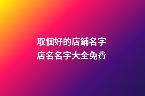 取個好的店鋪名字 店名名字大全免費-第1張-店鋪起名-玄機派
